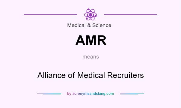 What does AMR mean? It stands for Alliance of Medical Recruiters