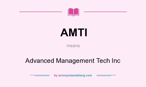 What does AMTI mean? It stands for Advanced Management Tech Inc