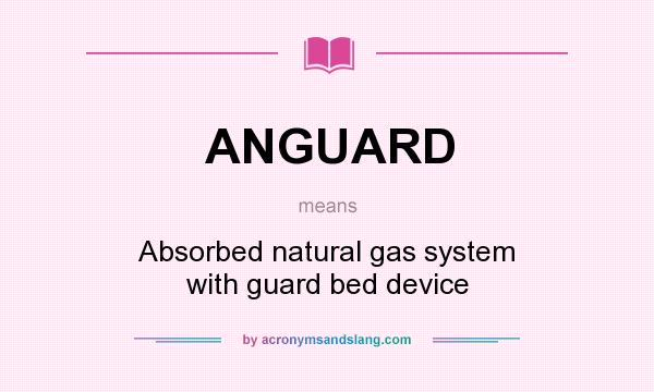 What does ANGUARD mean? It stands for Absorbed natural gas system with guard bed device