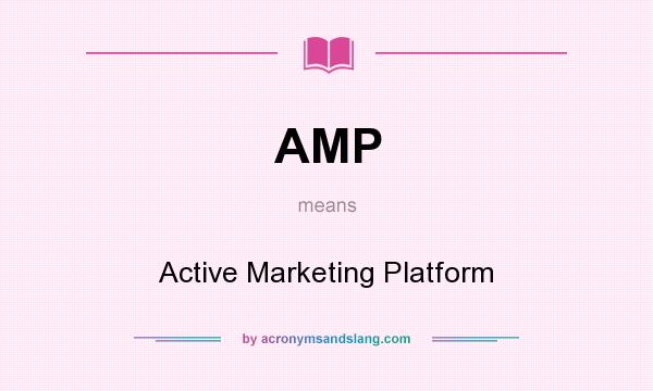 What does AMP mean? It stands for Active Marketing Platform