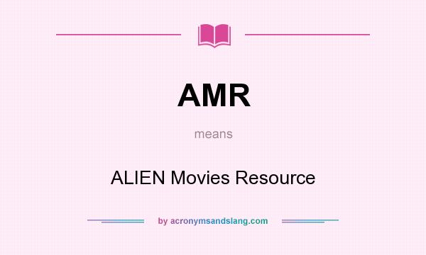 What does AMR mean? It stands for ALIEN Movies Resource