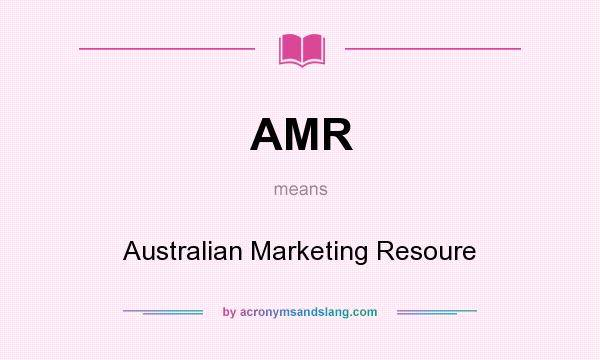 What does AMR mean? It stands for Australian Marketing Resoure