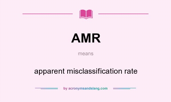 What does AMR mean? It stands for apparent misclassification rate