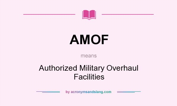 What does AMOF mean? It stands for Authorized Military Overhaul Facilities