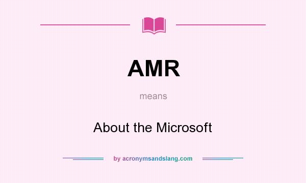 What does AMR mean? It stands for About the Microsoft