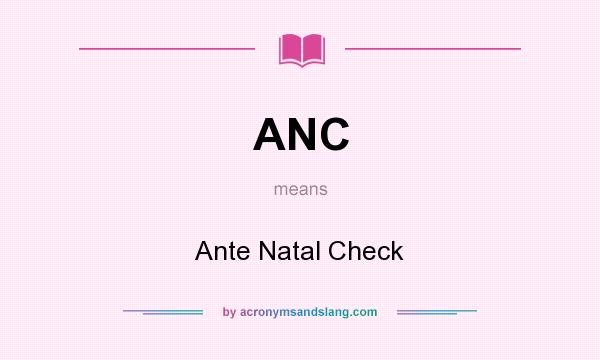 What does ANC mean? It stands for Ante Natal Check