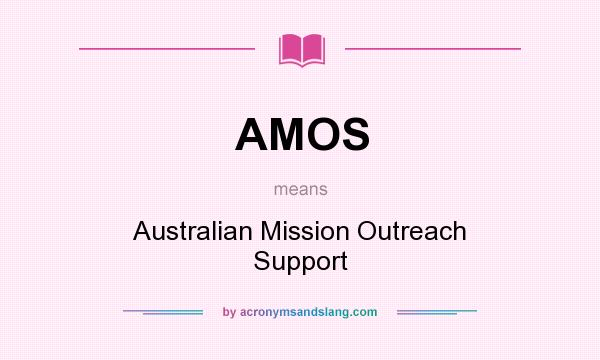 What does AMOS mean? It stands for Australian Mission Outreach Support