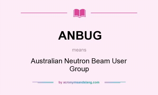 What does ANBUG mean? It stands for Australian Neutron Beam User Group