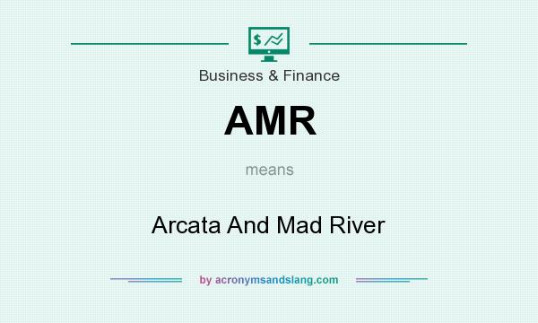 What does AMR mean? It stands for Arcata And Mad River