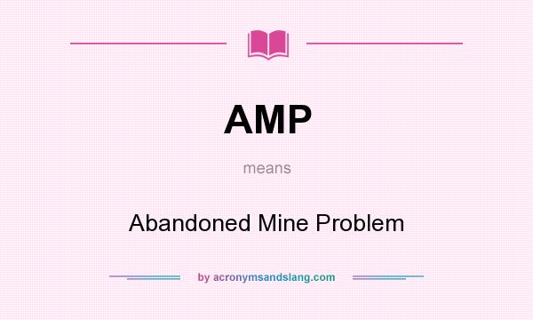 What does AMP mean? It stands for Abandoned Mine Problem