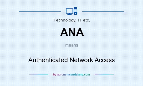 What does ANA mean? It stands for Authenticated Network Access