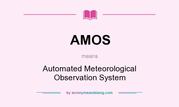 What does AMOS mean? It stands for Automated Meteorological Observation System