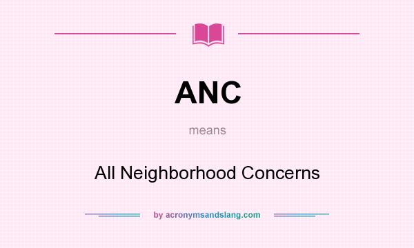 What does ANC mean? It stands for All Neighborhood Concerns