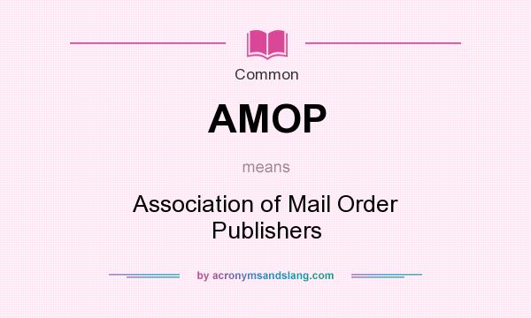 What does AMOP mean? It stands for Association of Mail Order Publishers