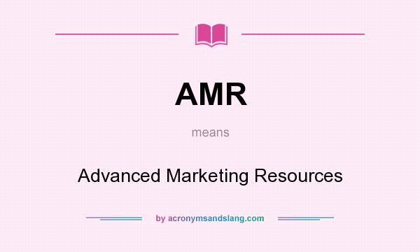 What does AMR mean? It stands for Advanced Marketing Resources