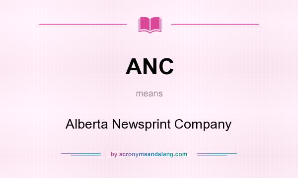 What does ANC mean? It stands for Alberta Newsprint Company