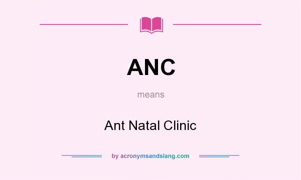 What does ANC mean? It stands for Ant Natal Clinic