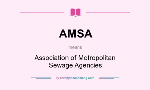What does AMSA mean? It stands for Association of Metropolitan Sewage Agencies