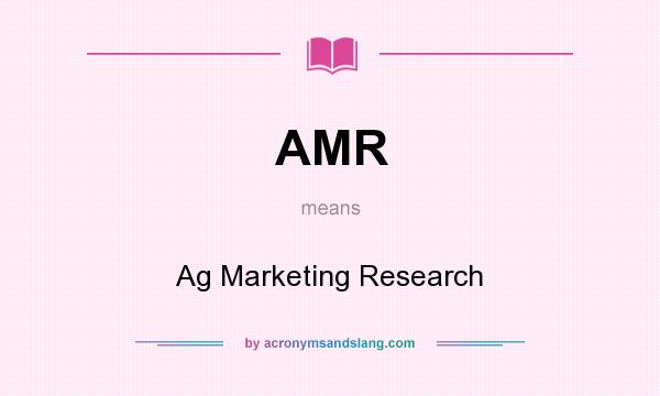 What does AMR mean? It stands for Ag Marketing Research