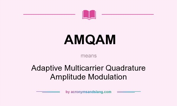What does AMQAM mean? It stands for Adaptive Multicarrier Quadrature Amplitude Modulation