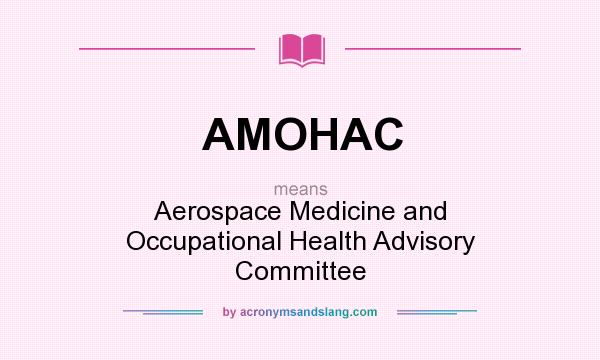 What does AMOHAC mean? It stands for Aerospace Medicine and Occupational Health Advisory Committee
