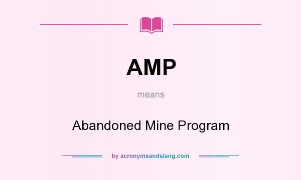 What does AMP mean? It stands for Abandoned Mine Program