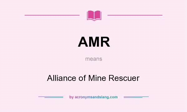 What does AMR mean? It stands for Alliance of Mine Rescuer