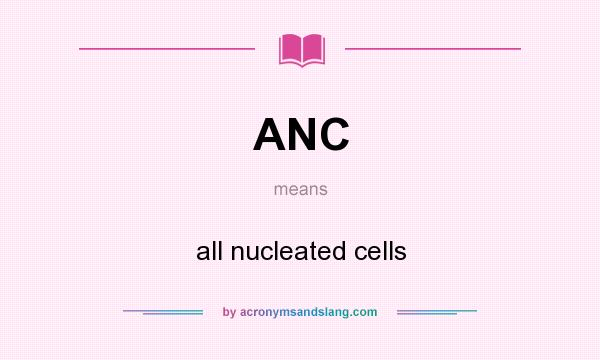 What does ANC mean? It stands for all nucleated cells
