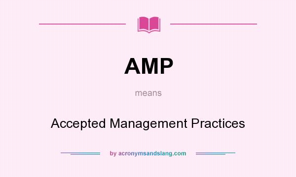 What does AMP mean? It stands for Accepted Management Practices