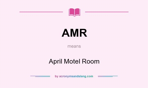What does AMR mean? It stands for April Motel Room