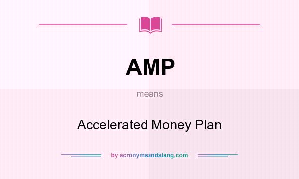 What does AMP mean? It stands for Accelerated Money Plan