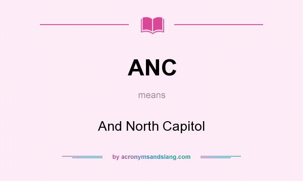 What does ANC mean? It stands for And North Capitol
