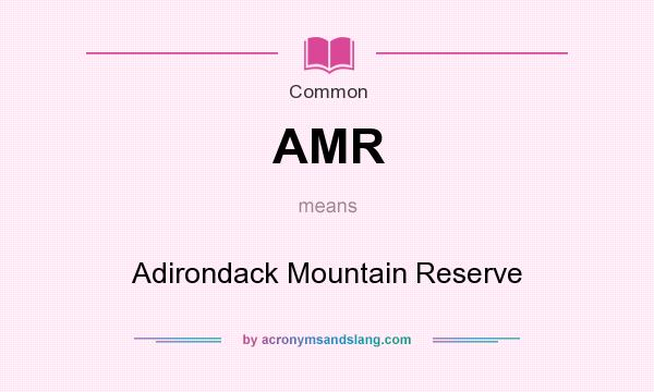 What does AMR mean? It stands for Adirondack Mountain Reserve