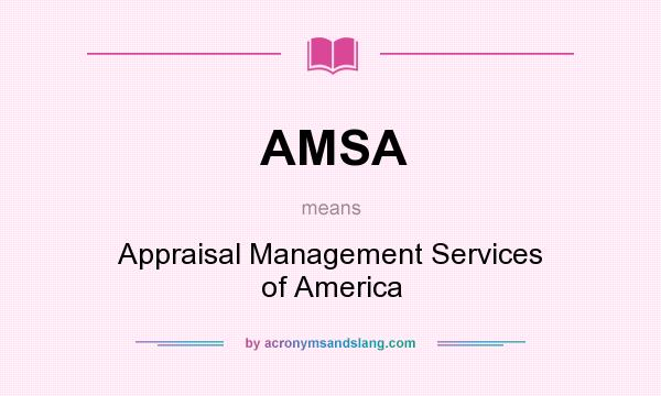 What does AMSA mean? It stands for Appraisal Management Services of America