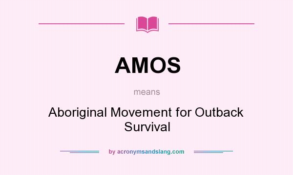What does AMOS mean? It stands for Aboriginal Movement for Outback Survival
