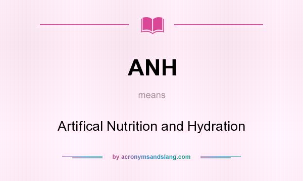 What does ANH mean? It stands for Artifical Nutrition and Hydration