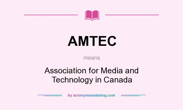 What does AMTEC mean? It stands for Association for Media and Technology in Canada