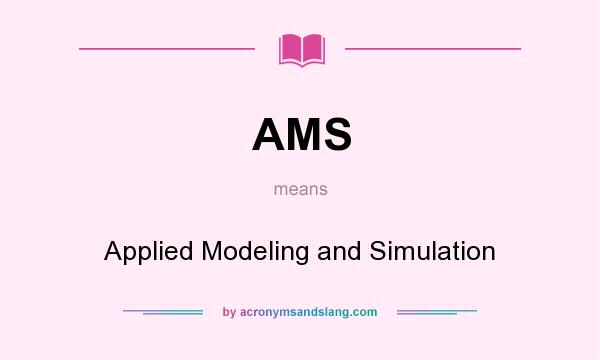 What does AMS mean? It stands for Applied Modeling and Simulation