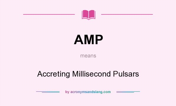 What does AMP mean? It stands for Accreting Millisecond Pulsars
