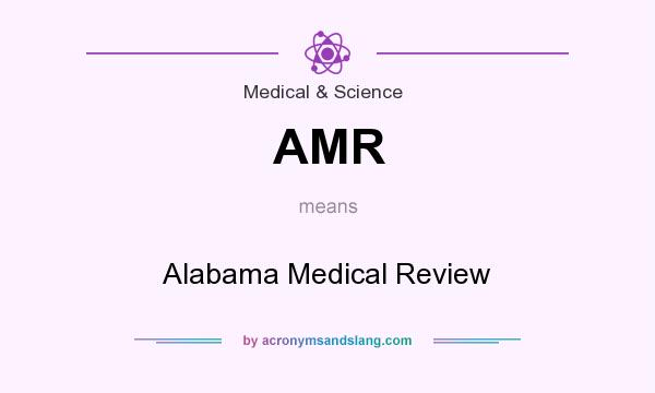 What does AMR mean? It stands for Alabama Medical Review