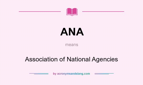 What does ANA mean? It stands for Association of National Agencies