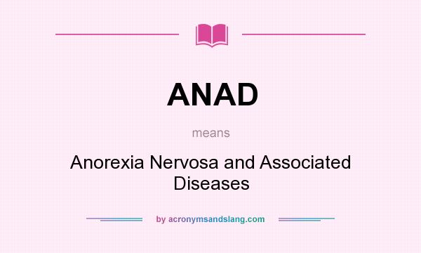 What does ANAD mean? It stands for Anorexia Nervosa and Associated Diseases