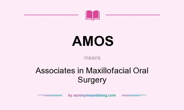 What does AMOS mean? It stands for Associates in Maxillofacial Oral Surgery