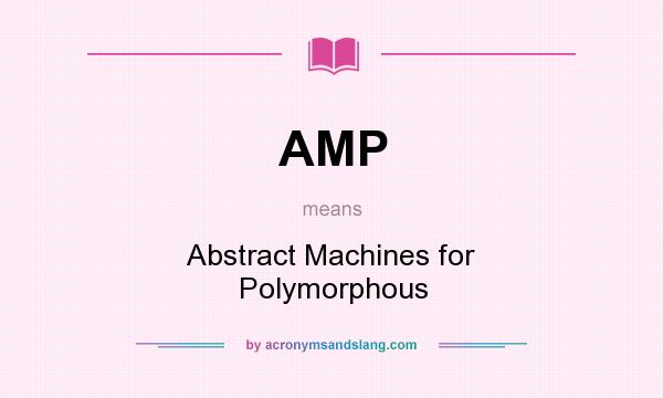 What does AMP mean? It stands for Abstract Machines for Polymorphous