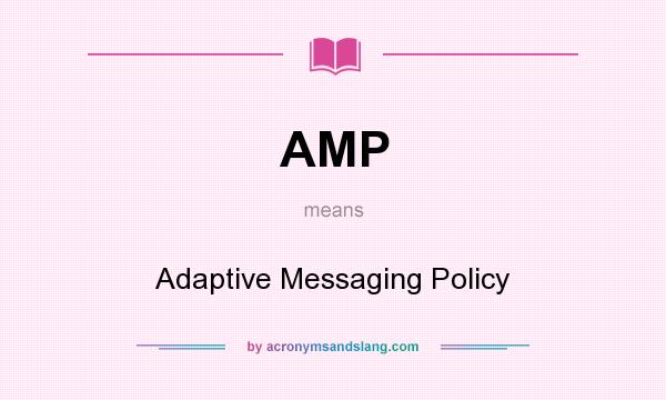 What does AMP mean? It stands for Adaptive Messaging Policy