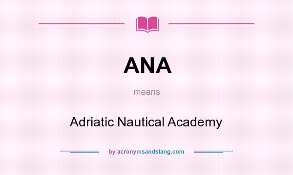 What does ANA mean? It stands for Adriatic Nautical Academy