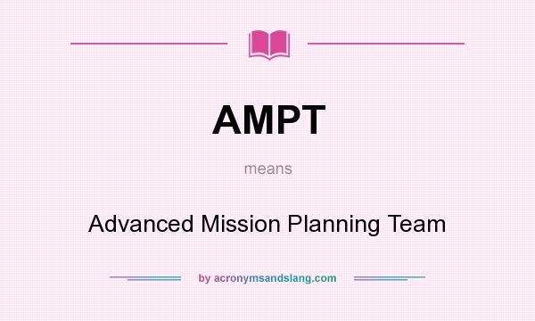 What does AMPT mean? It stands for Advanced Mission Planning Team