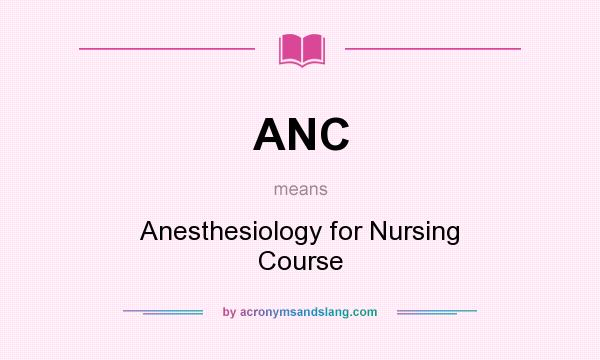 What does ANC mean? It stands for Anesthesiology for Nursing Course