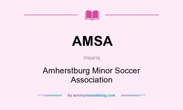 What does AMSA mean? It stands for Amherstburg Minor Soccer Association