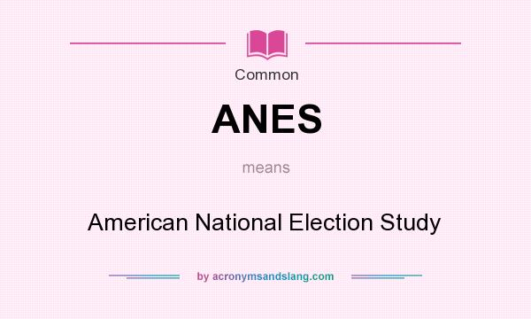 What does ANES mean? It stands for American National Election Study